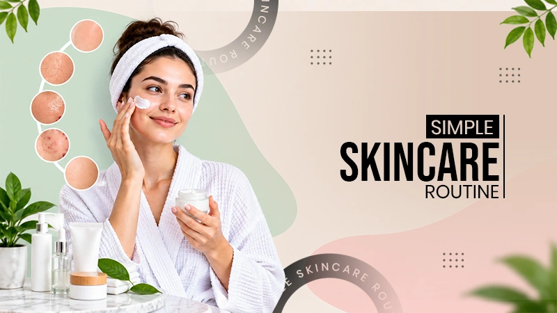 How to Build a Simple Skincare Routine: 5 Skin Types, Daily Basics, and Mistakes to Avoid